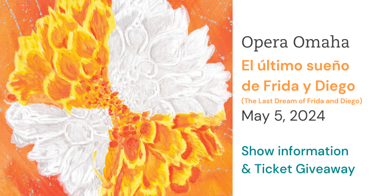 Opera Omaha el ultimo sueno de frida y diego (the last dream of frida and diego) may 5 2024 show information and ticket giveaway