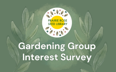 Prairie Rose Seed Library Gardening Group Interest Survey