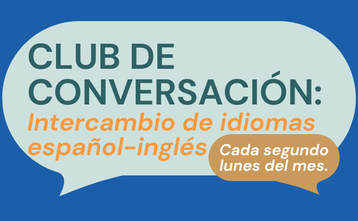 Club de Conversación: Intercambio de idiomas español-inglés Cada segundo lunes del mes.