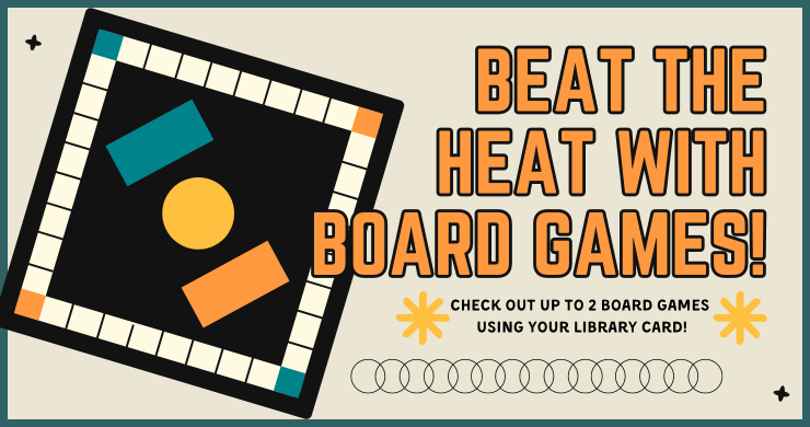 Beat the Heat with Board Games! Check out up to two board games using your library card! 