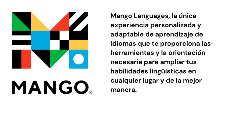 Mango Mango Languages, la única experiencia personalizada y adaptable de aprendizaje de idiomas que te proporciona las herramientas y la orientación necesaria para ampliar tus habilidades lingüísticas en cualquier lugar y de la mejor manera.