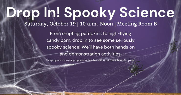 Drop In: Spooky Science. October 19. 10 a.m. - Noon